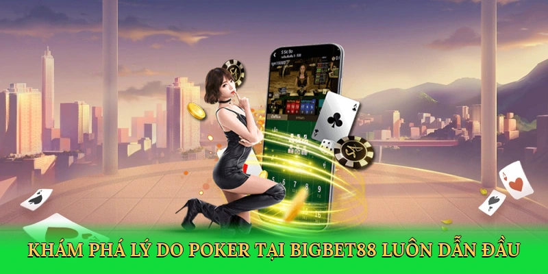 Khám phá lý do poker tại Bigbet88 luôn dẫn đầu