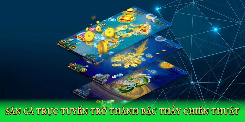 Săn cá trực tuyến trở thành bậc thầy chiến thuật