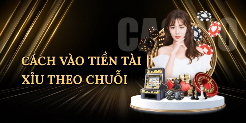 cach-vao-tien-tai-xiu-theo-chuoi-1