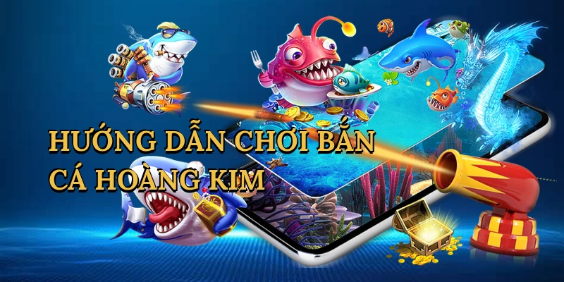 huong-dan-choi-ban-ca-hoang-kim-1