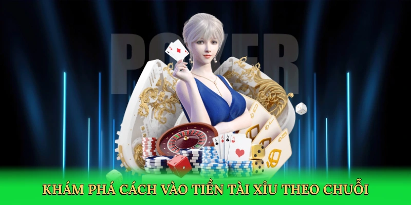 kham-pha-cach-vao-tien-tai-xiu-theo-chuoi-2