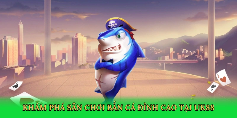 kham-pha-san-choi-ban-ca-dinh-cao-tai-uk88-3