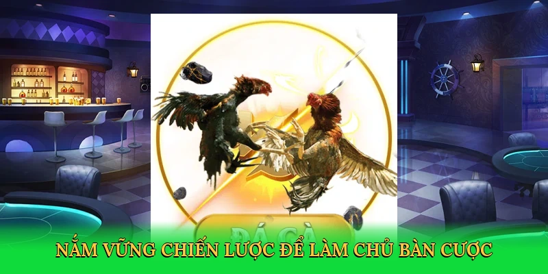 Nắm vững chiến lược để làm chủ bàn cược