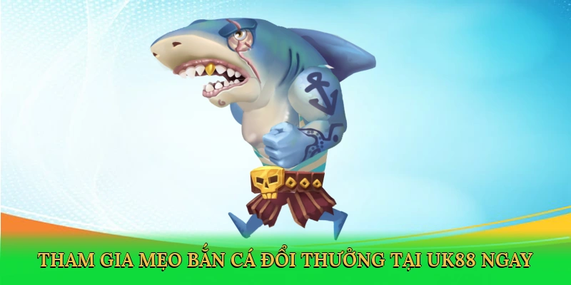tham-gia-meo-ban-ca-doi-thuong-tai-uk88-ngay-2