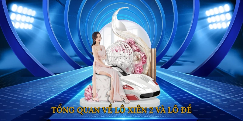 Tổng quan về lô xiên 2 và lô đề