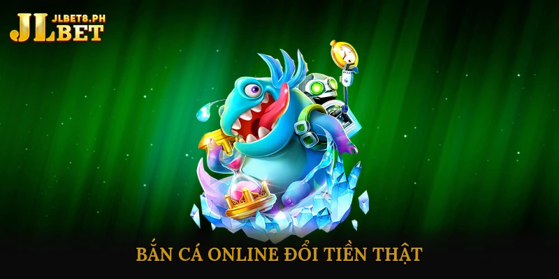 Bắn Cá Online Đổi Tiền Thật