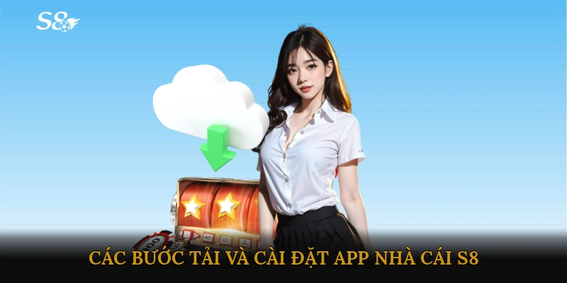 Các bước tải và cài đặt app Nhà cái S8