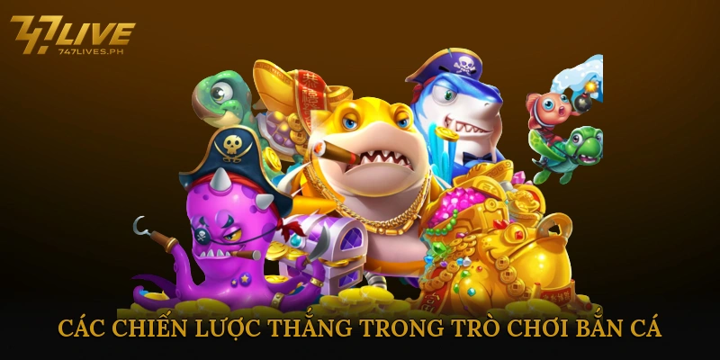 Các Chiến Lược Thắng Trong Trò Chơi Bắn Cá
