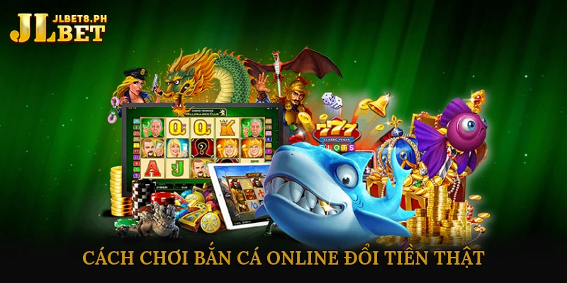 Cách Chơi Bắn Cá Online Đổi Tiền Thật