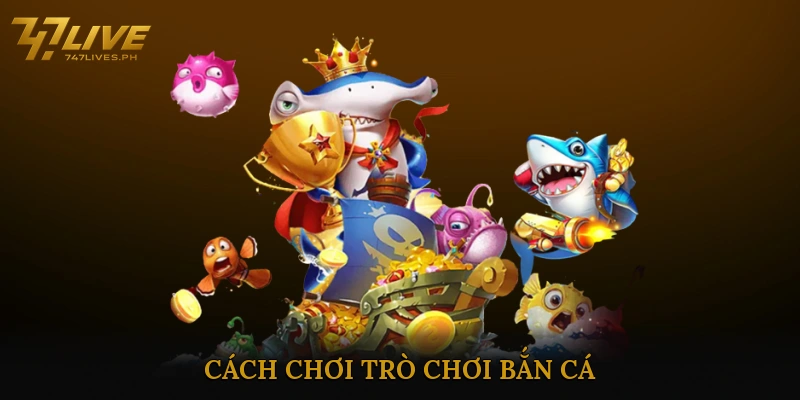Cách Chơi Trò Chơi Bắn Cá