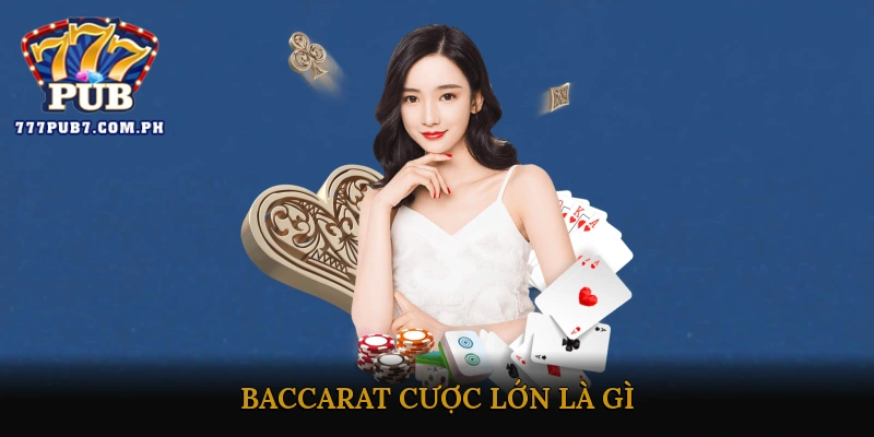 Baccarat cược lớn là gì?