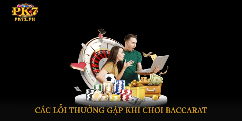 Các lỗi thường gặp khi chơi Baccarat