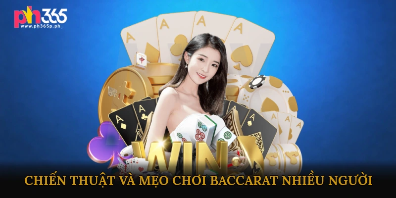 Chiến thuật và mẹo chơi Baccarat nhiều người hiệu quả