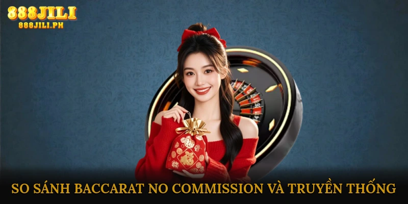 So sánh Baccarat No Commission và Baccarat truyền thống