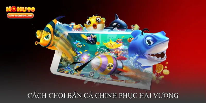 Cách chơi Bắn cá chinh phục hải vương